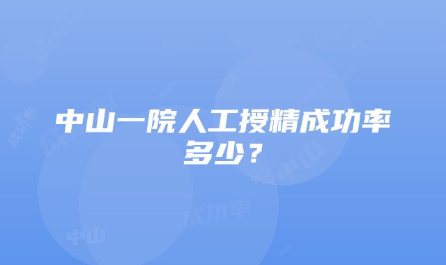 中山一院人工授精成功率多少？