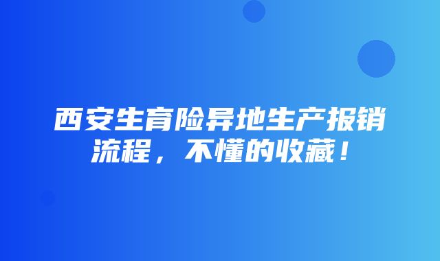 西安生育险异地生产报销流程，不懂的收藏！