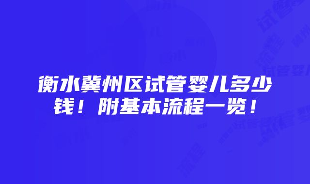 衡水冀州区试管婴儿多少钱！附基本流程一览！