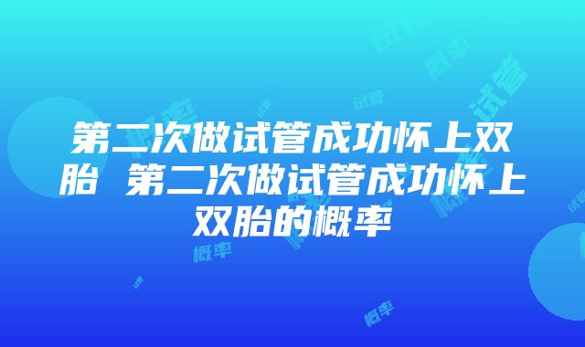 第二次做试管成功怀上双胎 第二次做试管成功怀上双胎的概率