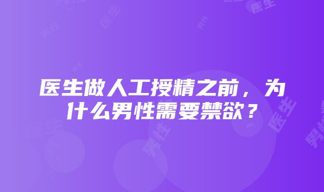 医生做人工授精之前，为什么男性需要禁欲？