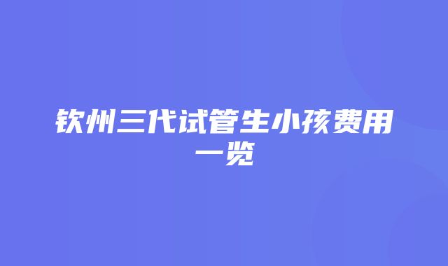 钦州三代试管生小孩费用一览