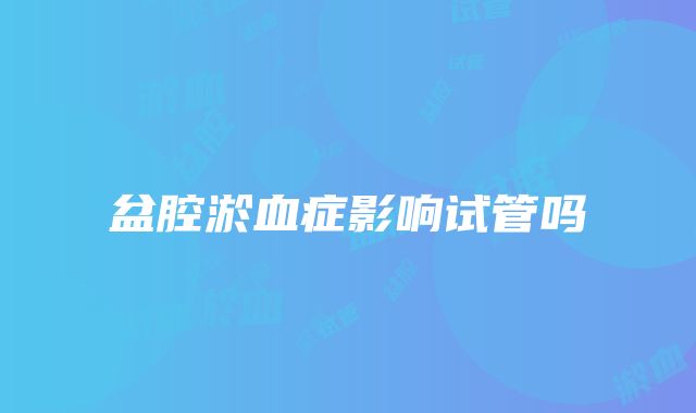 盆腔淤血症影响试管吗