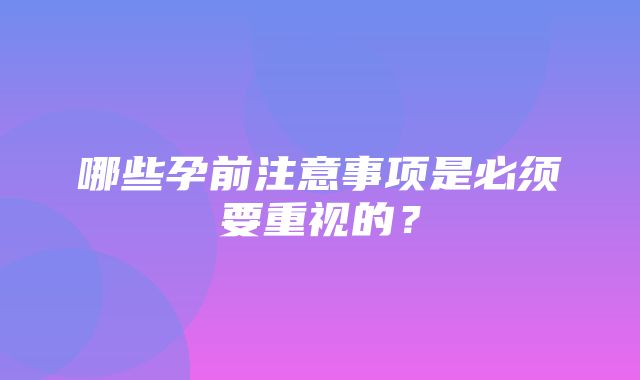 哪些孕前注意事项是必须要重视的？