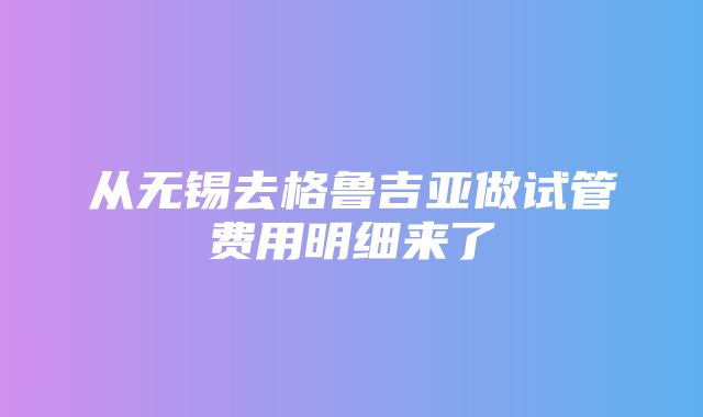 从无锡去格鲁吉亚做试管费用明细来了