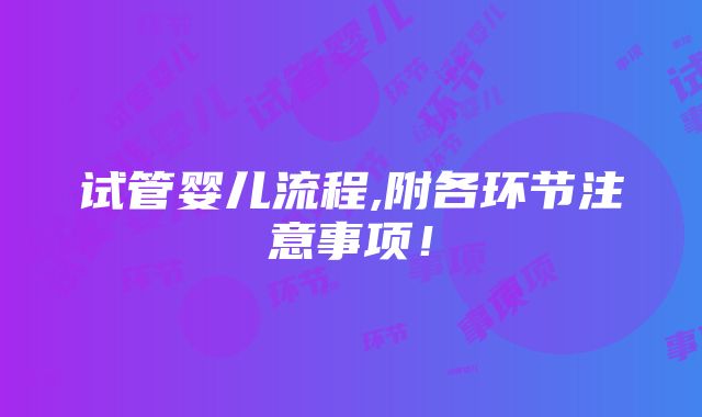 试管婴儿流程,附各环节注意事项！