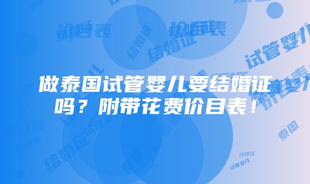 做泰国试管婴儿要结婚证吗？附带花费价目表！