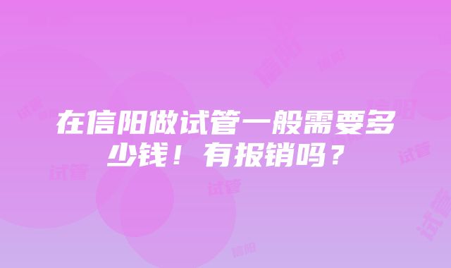 在信阳做试管一般需要多少钱！有报销吗？