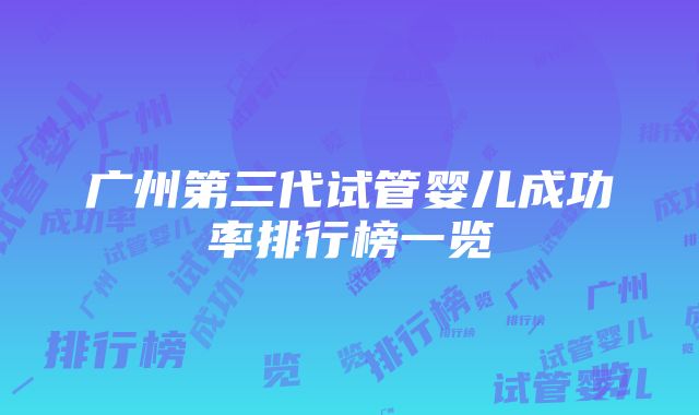 广州第三代试管婴儿成功率排行榜一览