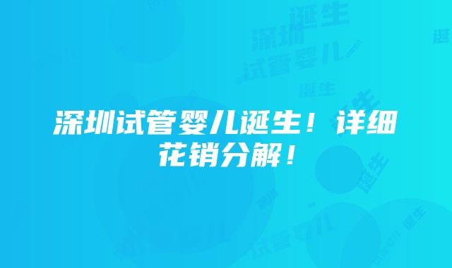 深圳试管婴儿诞生！详细花销分解！