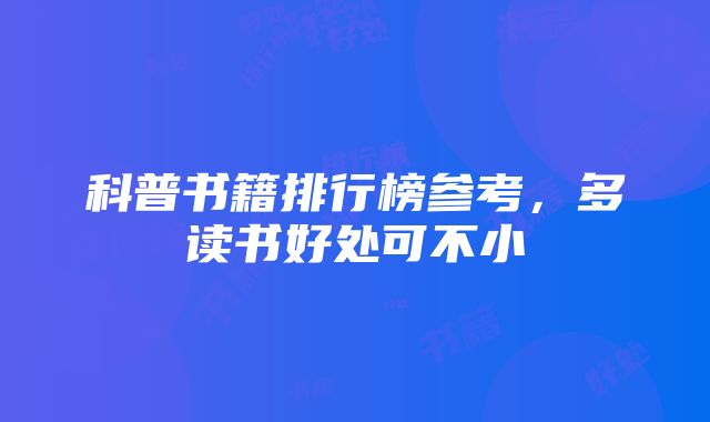 科普书籍排行榜参考，多读书好处可不小