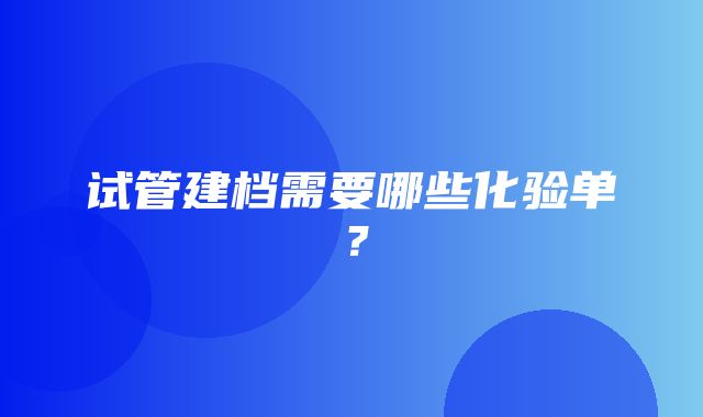 试管建档需要哪些化验单？