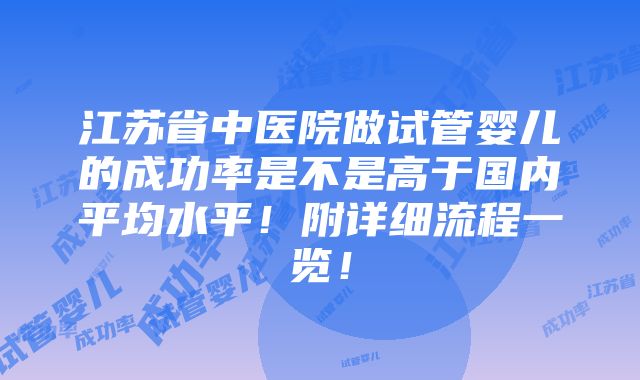 江苏省中医院做试管婴儿的成功率是不是高于国内平均水平！附详细流程一览！