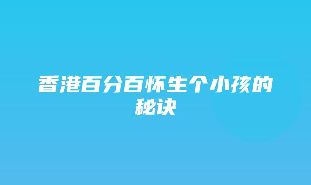 香港百分百怀生个小孩的秘诀