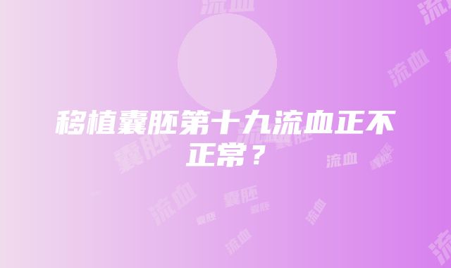 移植囊胚第十九流血正不正常？