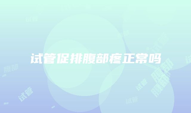 试管促排腹部疼正常吗