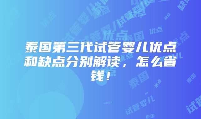 泰国第三代试管婴儿优点和缺点分别解读，怎么省钱！