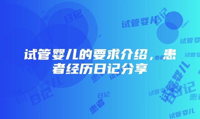 试管婴儿的要求介绍，患者经历日记分享