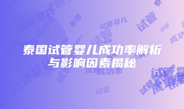 泰国试管婴儿成功率解析与影响因素揭秘