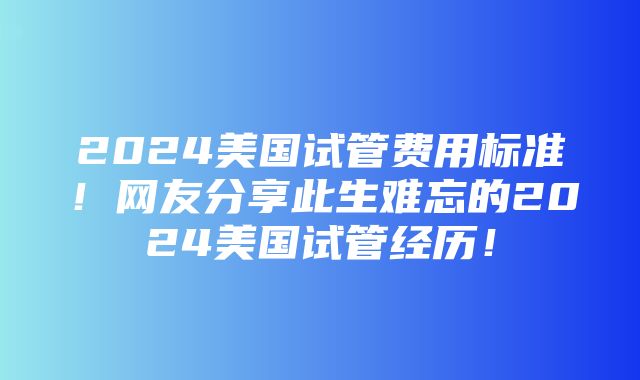 2024美国试管费用标准！网友分享此生难忘的2024美国试管经历！