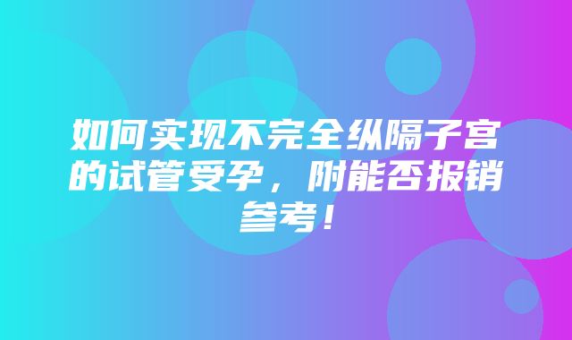 如何实现不完全纵隔子宫的试管受孕，附能否报销参考！