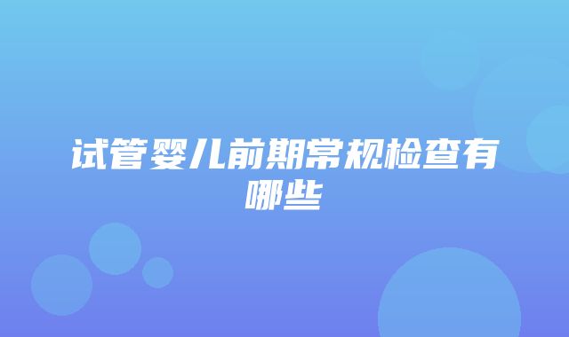 试管婴儿前期常规检查有哪些