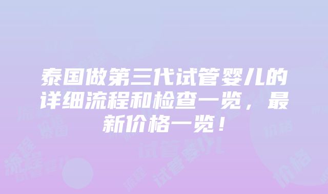 泰国做第三代试管婴儿的详细流程和检查一览，最新价格一览！