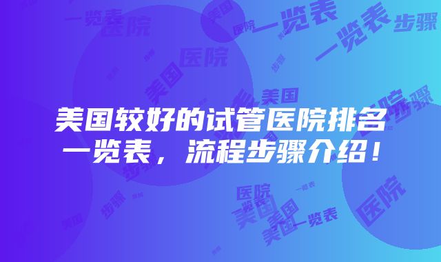 美国较好的试管医院排名一览表，流程步骤介绍！