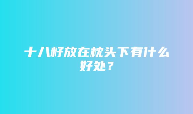 十八籽放在枕头下有什么好处？