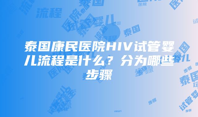 泰国康民医院HIV试管婴儿流程是什么？分为哪些步骤