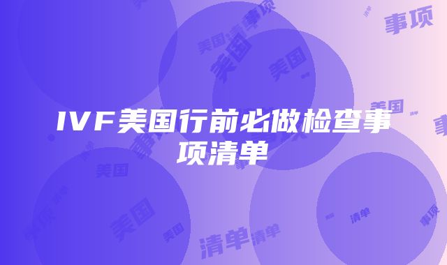 IVF美国行前必做检查事项清单