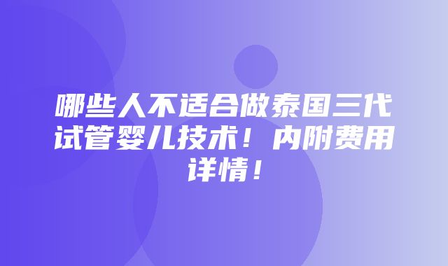 哪些人不适合做泰国三代试管婴儿技术！内附费用详情！