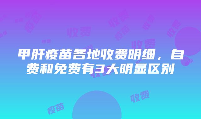 甲肝疫苗各地收费明细，自费和免费有3大明显区别