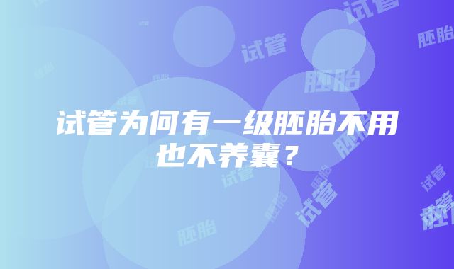 试管为何有一级胚胎不用也不养囊？