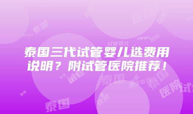 泰国三代试管婴儿选费用说明？附试管医院推荐！