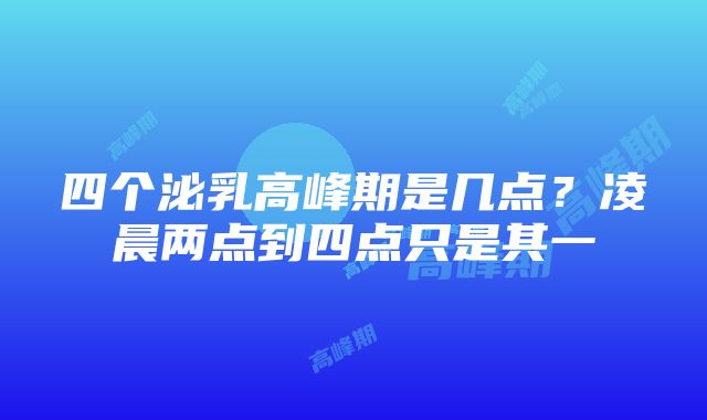 四个泌乳高峰期是几点？凌晨两点到四点只是其一