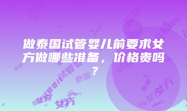 做泰国试管婴儿前要求女方做哪些准备，价格贵吗？