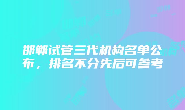 邯郸试管三代机构名单公布，排名不分先后可参考