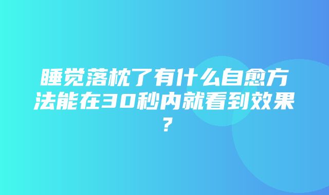 睡觉落枕了有什么自愈方法能在30秒内就看到效果？