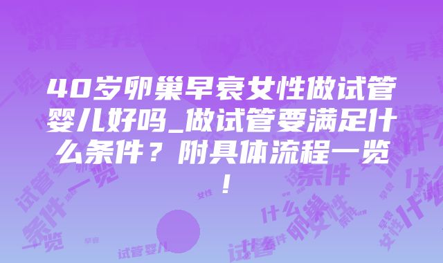 40岁卵巢早衰女性做试管婴儿好吗_做试管要满足什么条件？附具体流程一览！