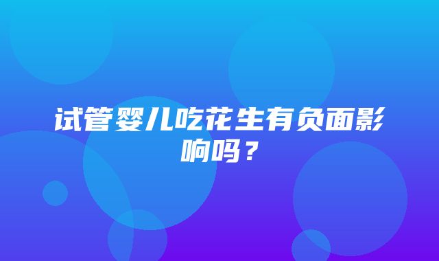 试管婴儿吃花生有负面影响吗？