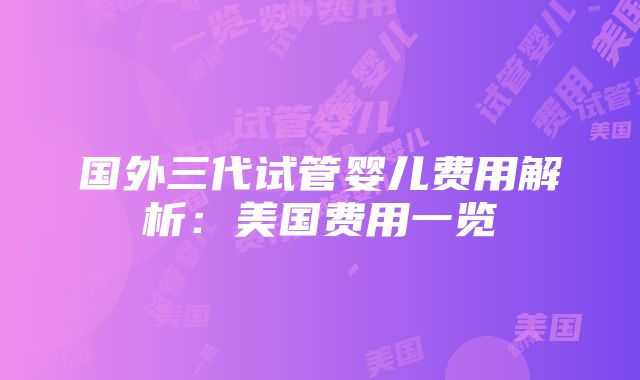 国外三代试管婴儿费用解析：美国费用一览