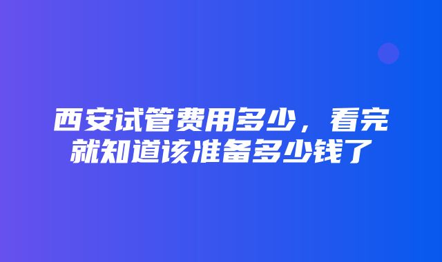 西安试管费用多少，看完就知道该准备多少钱了