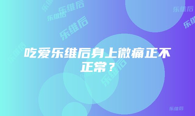 吃爱乐维后身上微痛正不正常？