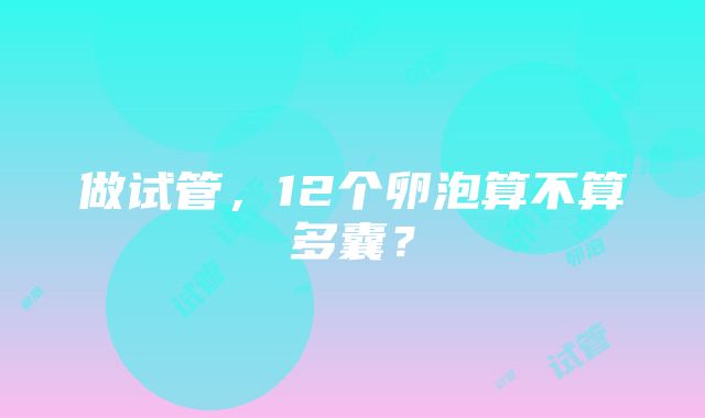 做试管，12个卵泡算不算多囊？