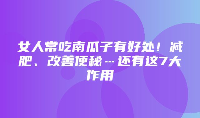 女人常吃南瓜子有好处！减肥、改善便秘…还有这7大作用