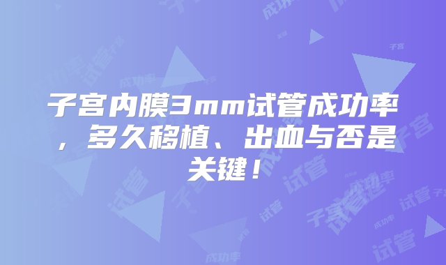 子宫内膜3mm试管成功率，多久移植、出血与否是关键！