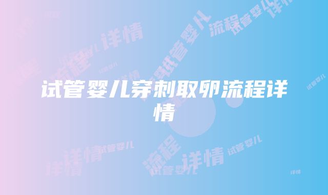 试管婴儿穿刺取卵流程详情