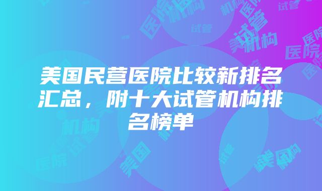 美国民营医院比较新排名汇总，附十大试管机构排名榜单