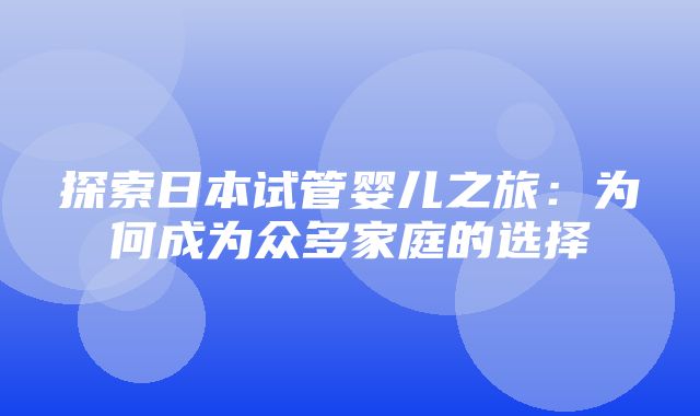 探索日本试管婴儿之旅：为何成为众多家庭的选择